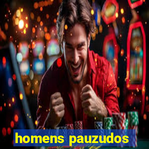 homens pauzudos